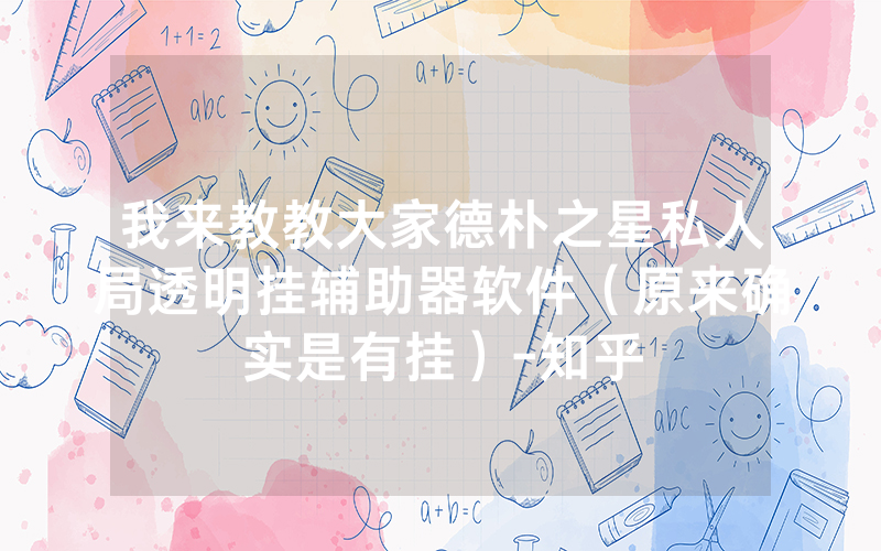我来教教大家德朴之星私人局透明挂辅助器软件（原来确实是有挂）-知乎