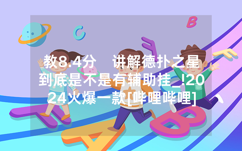 教8.4分鐘讲解德扑之星到底是不是有辅助挂_!2024火爆一款[哔哩哔哩]