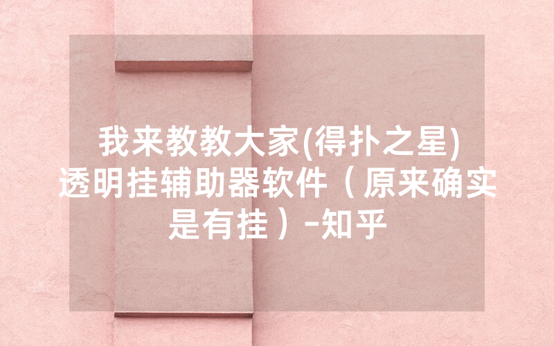 我来教教大家(得扑之星)透明挂辅助器软件(原来确实是有挂)-知乎