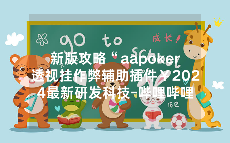 新版攻略“aapoker透视挂作弊辅助插件￥2024最新研发科技-哔哩哔哩