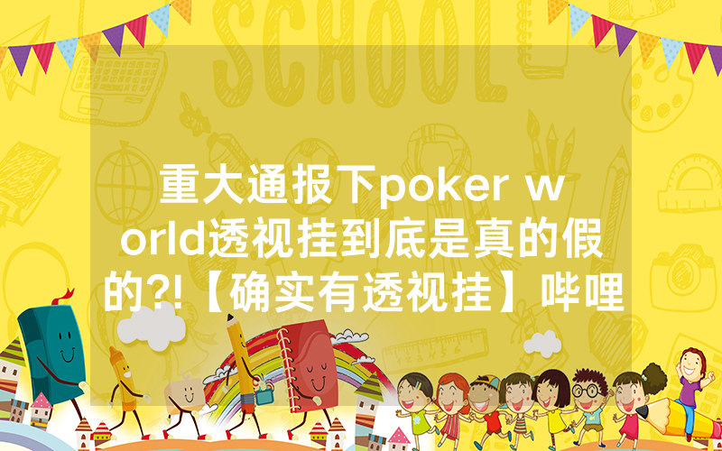 重大通报下poker world透视挂到底是真的假的?!【确实有透视挂】哔哩哔哩