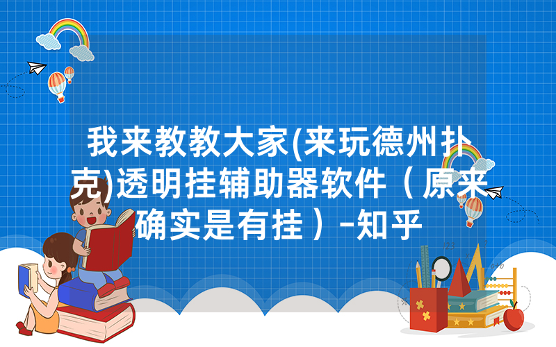 我来教教大家(来玩德州扑克)透明挂辅助器软件（原来确实是有挂）-知乎