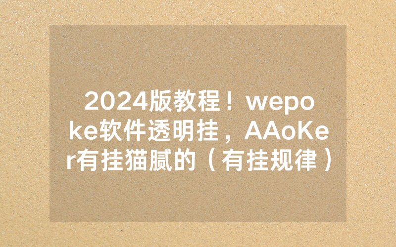 2024版教程！wepoke软件透明挂，AAoKer有挂猫腻的（有挂规律）