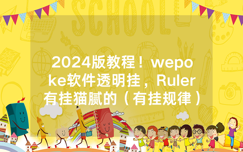2024版教程！wepoke软件透明挂，Ruler有挂猫腻的（有挂规律）
