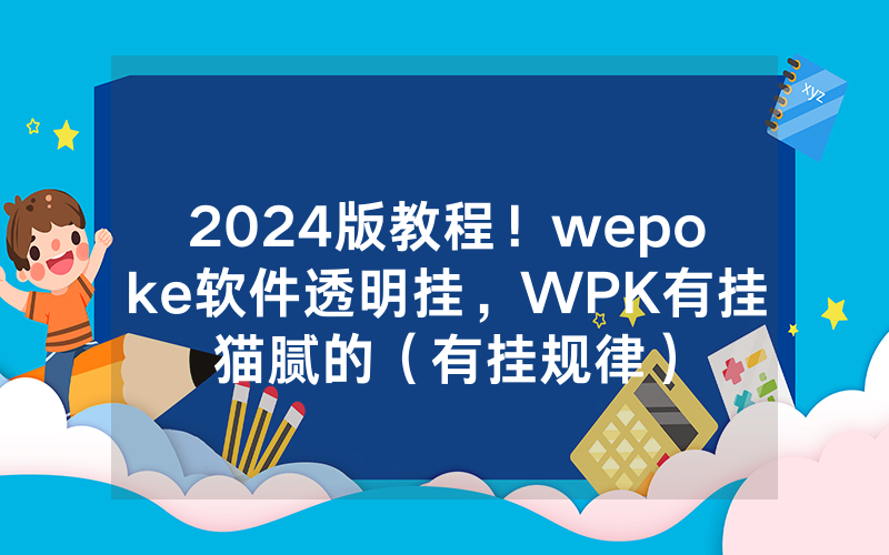 2024版教程！wepoke软件透明挂，WPK有挂猫腻的（有挂规律）