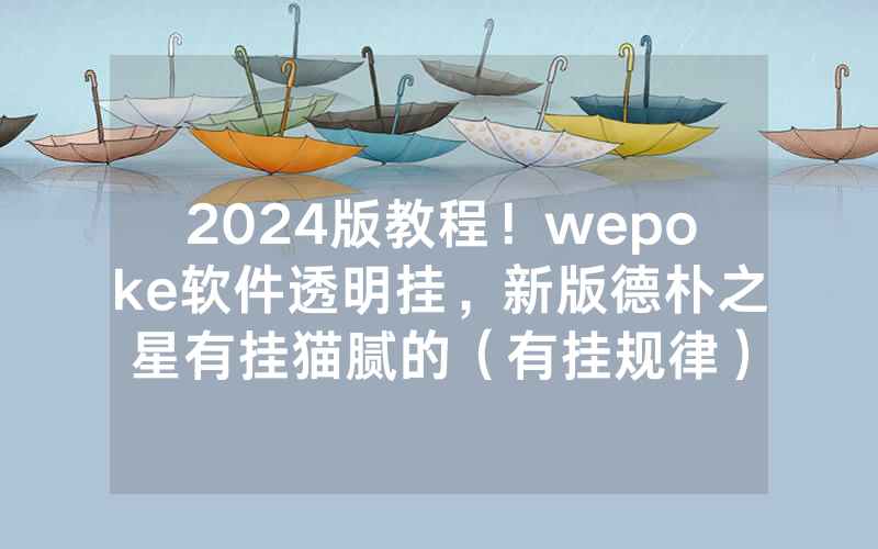 2024版教程！wepoke软件透明挂，新版德朴之星有挂猫腻的（有挂规律）