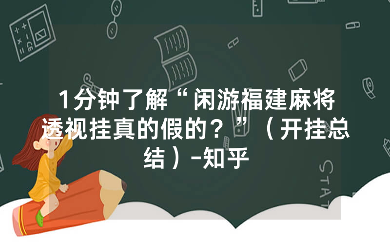 1分钟了解“闲游福建麻将透视挂真的假的？”（开挂总结）-知乎