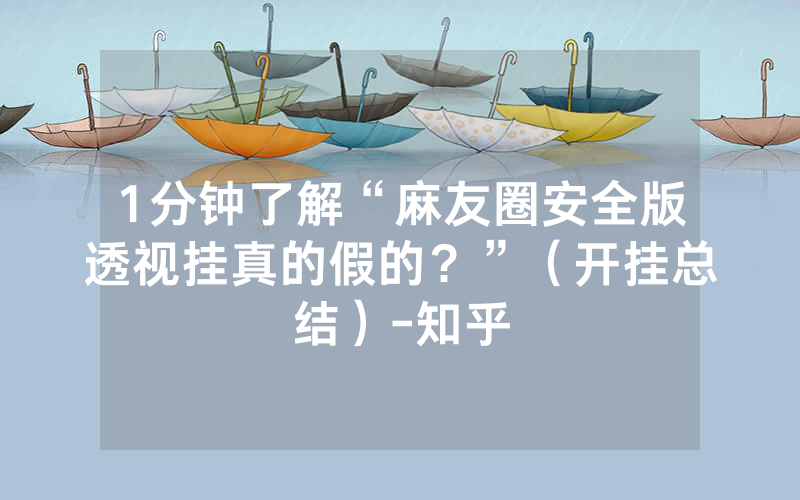 1分钟了解“麻友圈安全版透视挂真的假的？”（开挂总结）-知乎
