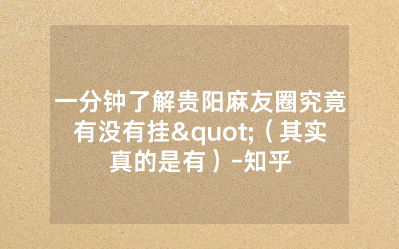 一分钟了解贵阳麻友圈究竟有没有挂"（其实真的是有）-知乎