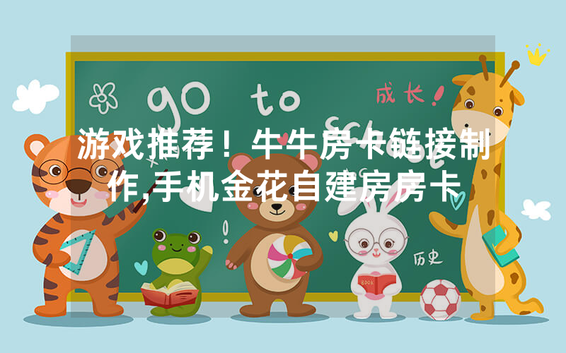 游戏推荐！牛牛房卡链接制作,手机金花自建房房卡