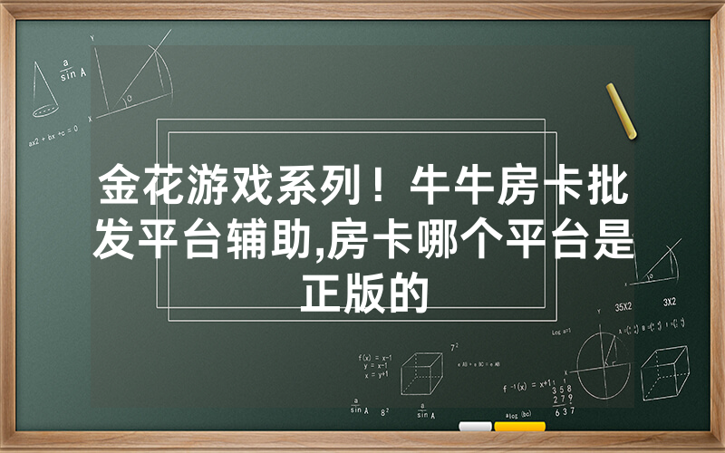 金花游戏系列！牛牛房卡批发平台辅助,房卡哪个平台是正版的