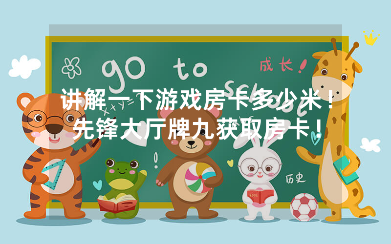 讲解一下游戏房卡多少米！先锋大厅牌九获取房卡！