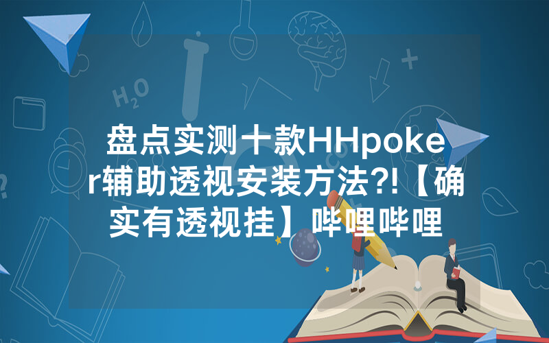 盘点实测十款HHpoker辅助透视安装方法?!【确实有透视挂】哔哩哔哩