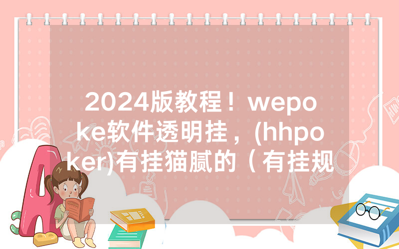 2024版教程！wepoke软件透明挂，(hhpoker)有挂猫腻的（有挂规律）