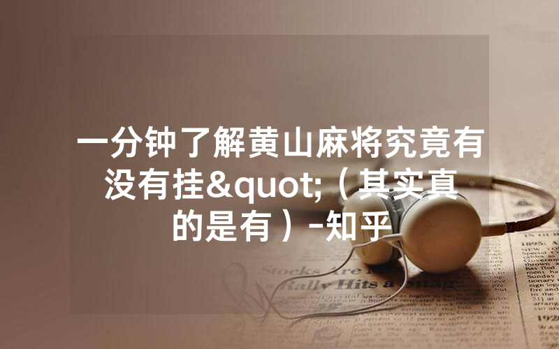 一分钟了解黄山麻将究竟有没有挂"（其实真的是有）-知乎