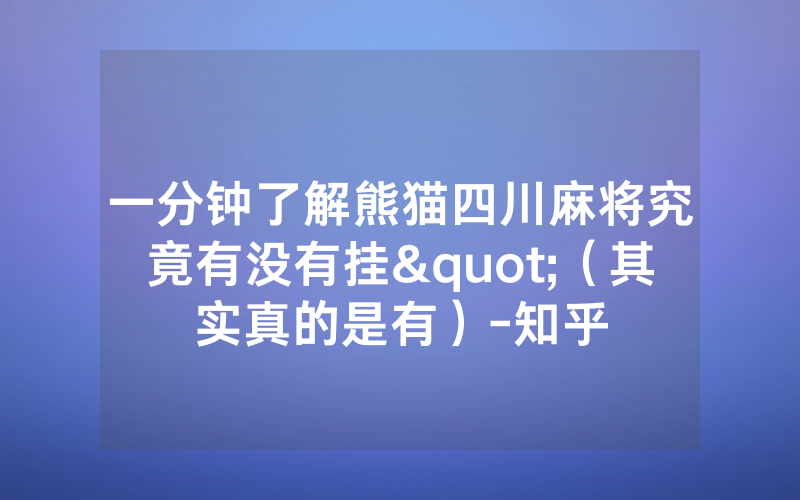 一分钟了解熊猫四川麻将究竟有没有挂"（其实真的是有）-知乎