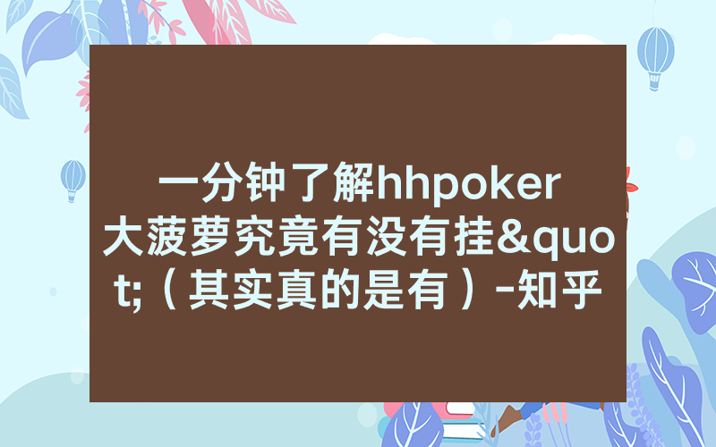 一分钟了解hhpoker大菠萝究竟有没有挂"（其实真的是有）-知乎