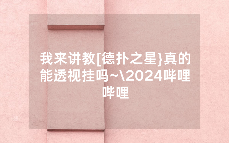 我来讲教[德扑之星}真的能透视挂吗~\2024哔哩哔哩