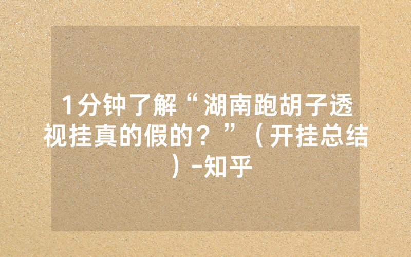 1分钟了解“湖南跑胡子透视挂真的假的？”（开挂总结）-知乎