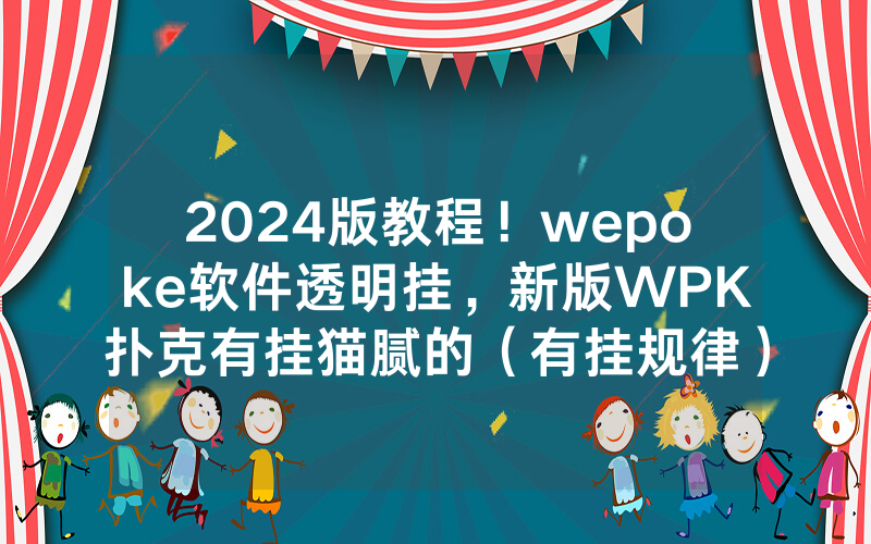 2024版教程！wepoke软件透明挂，新版WPK扑克有挂猫腻的（有挂规律）