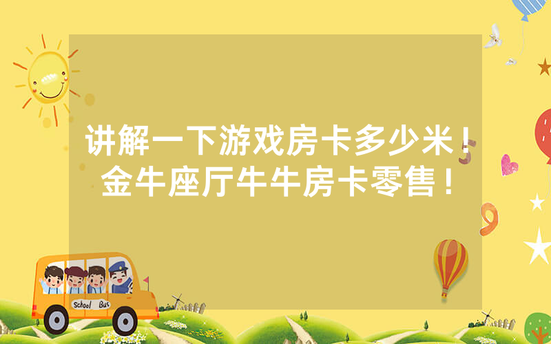 讲解一下游戏房卡多少米！金牛座厅牛牛房卡零售！