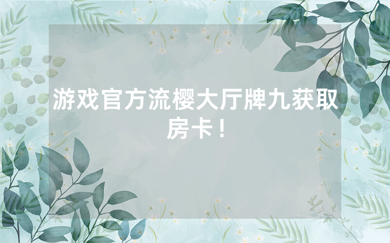 游戏官方流樱大厅牌九获取房卡！