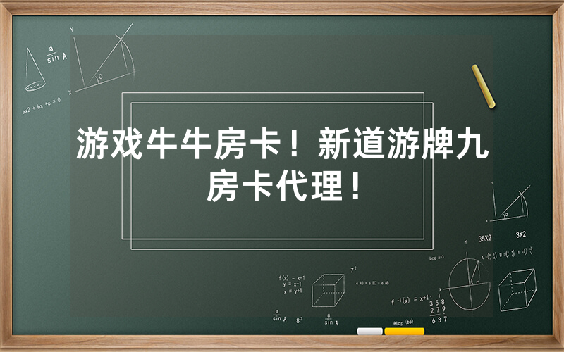 游戏牛牛房卡！新道游牌九房卡代理！