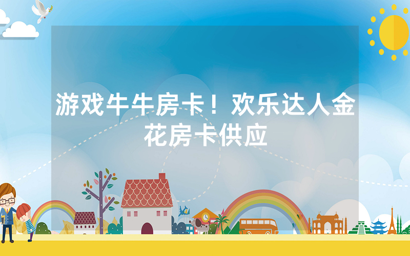 游戏牛牛房卡！欢乐达人金花房卡供应