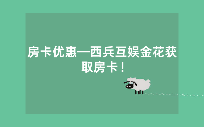 房卡优惠—西兵互娱金花获取房卡！