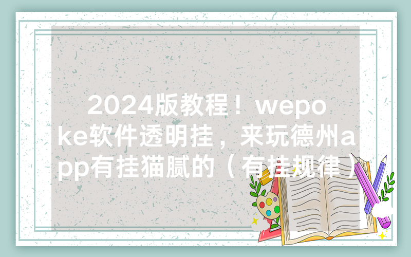 2024版教程！wepoke软件透明挂，来玩德州app有挂猫腻的（有挂规律）