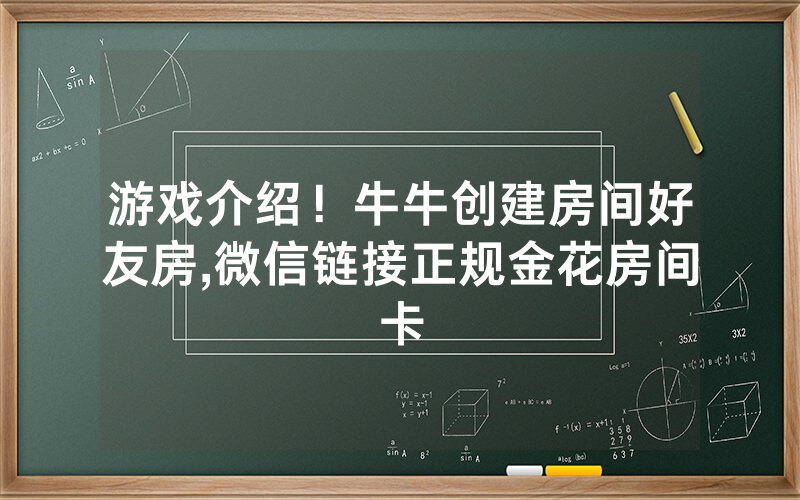 游戏介绍！牛牛创建房间好友房,微信链接正规金花房间卡