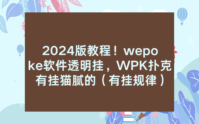 2024版教程！wepoke软件透明挂，WPK扑克有挂猫腻的（有挂规律）