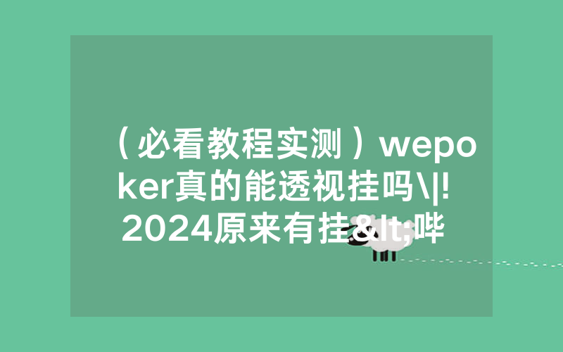 （必看教程实测）wepoker真的能透视挂吗\|!2024原来有挂<哔哩哔哩>