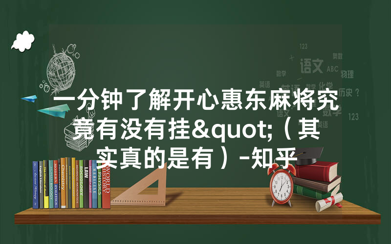 一分钟了解开心惠东麻将究竟有没有挂"（其实真的是有）-知乎