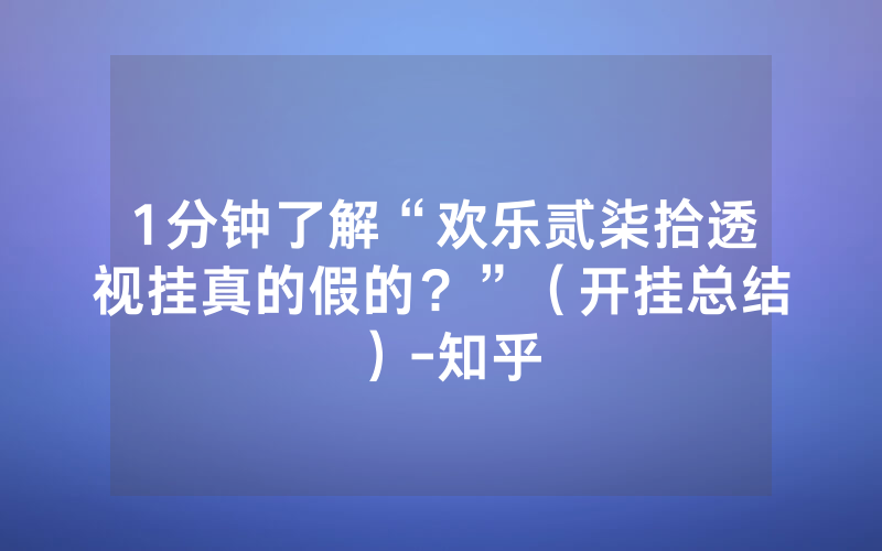 1分钟了解“欢乐贰柒拾透视挂真的假的？”（开挂总结）-知乎