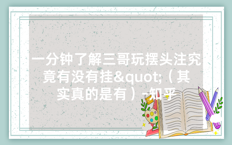 一分钟了解三哥玩摆头注究竟有没有挂"（其实真的是有）-知乎