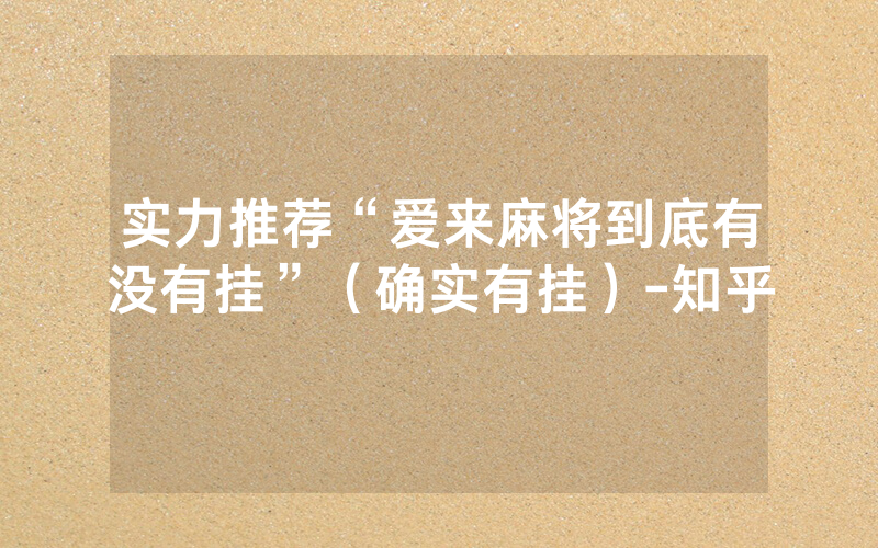 实力推荐“爱来麻将到底有没有挂”（确实有挂）-知乎