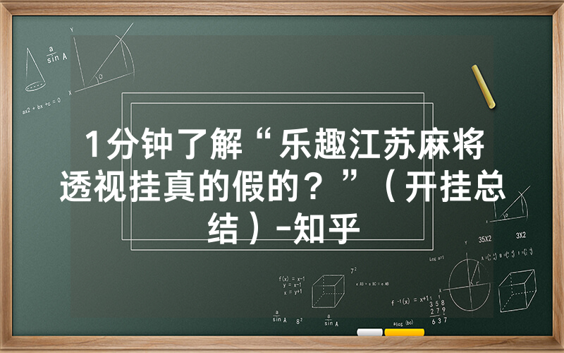 1分钟了解“乐趣江苏麻将透视挂真的假的？”（开挂总结）-知乎