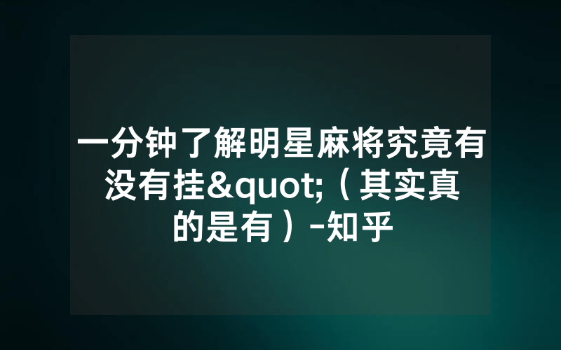 一分钟了解明星麻将究竟有没有挂"（其实真的是有）-知乎