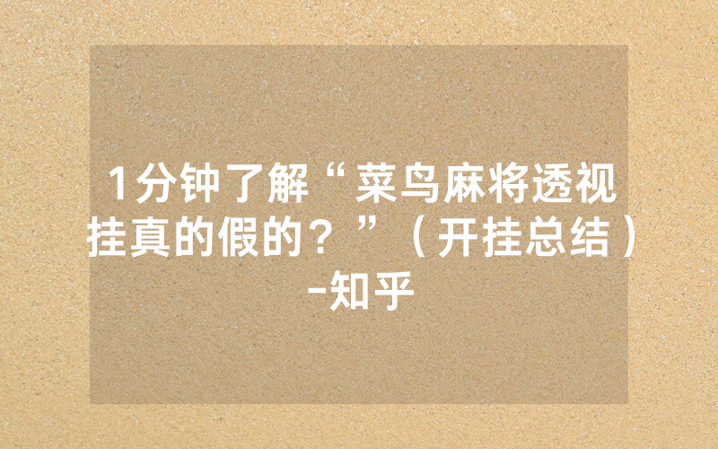 1分钟了解“菜鸟麻将透视挂真的假的？”（开挂总结）-知乎