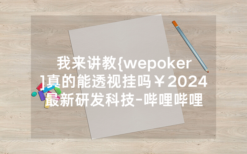 我来讲教{wepoker]真的能透视挂吗￥2024最新研发科技-哔哩哔哩