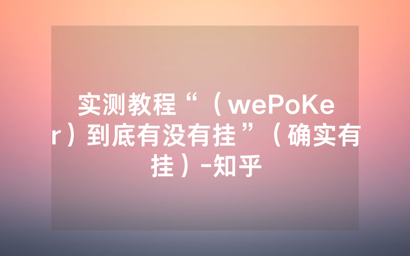 实测教程“（wePoKer）到底有没有挂”（确实有挂）-知乎
