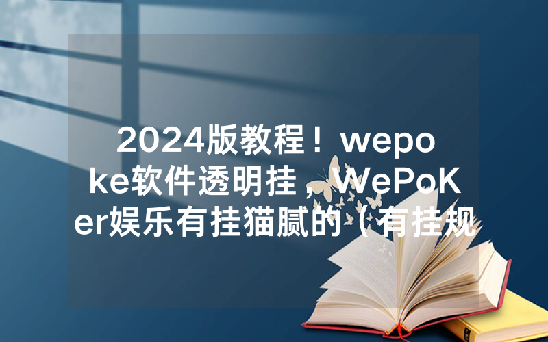 2024版教程！wepoke软件透明挂，WePoKer娱乐有挂猫腻的（有挂规律）