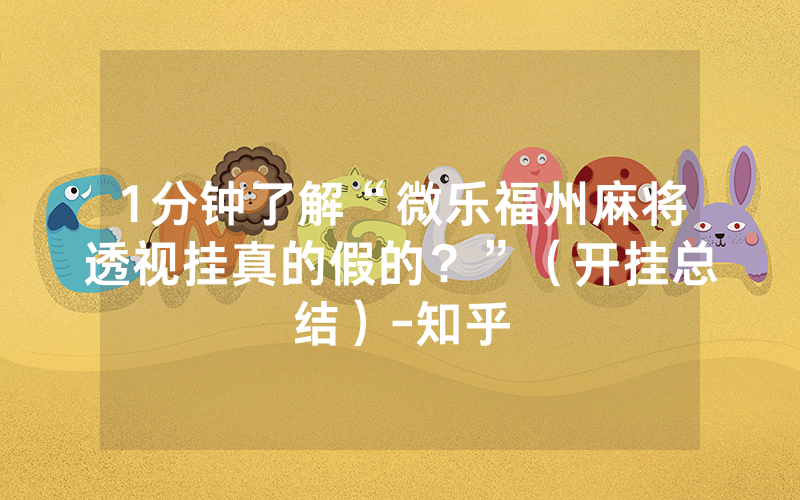 1分钟了解“微乐福州麻将透视挂真的假的？”（开挂总结）-知乎