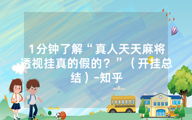 1分钟了解“真人天天麻将透视挂真的假的？”（开挂总结）-知乎