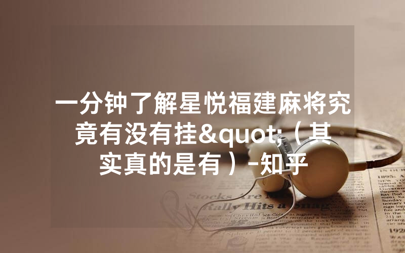 一分钟了解星悦福建麻将究竟有没有挂"（其实真的是有）-知乎