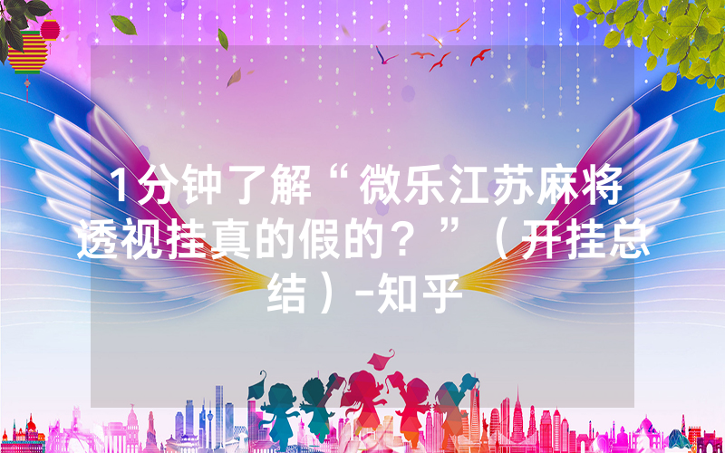 1分钟了解“微乐江苏麻将透视挂真的假的？”（开挂总结）-知乎