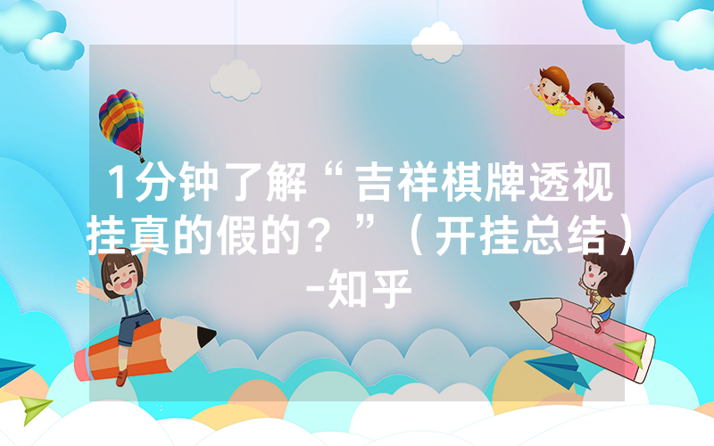 1分钟了解“吉祥棋牌透视挂真的假的？”（开挂总结）-知乎