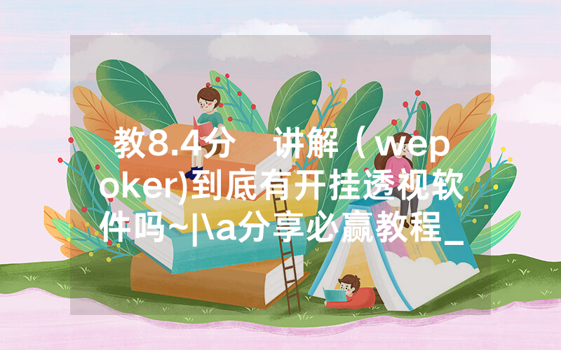 教8.4分鐘讲解（wepoker)到底有开挂透视软件吗~|\a分享必赢教程_哔哩哔哩