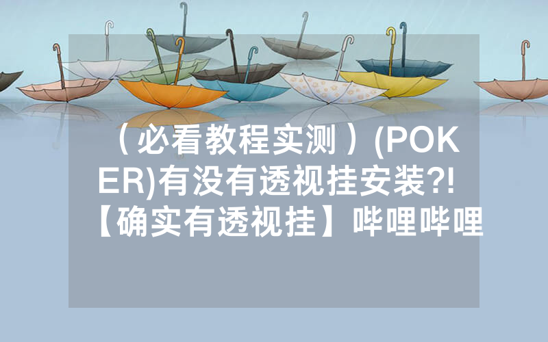 （必看教程实测）(POKER)有没有透视挂安装?!【确实有透视挂】哔哩哔哩